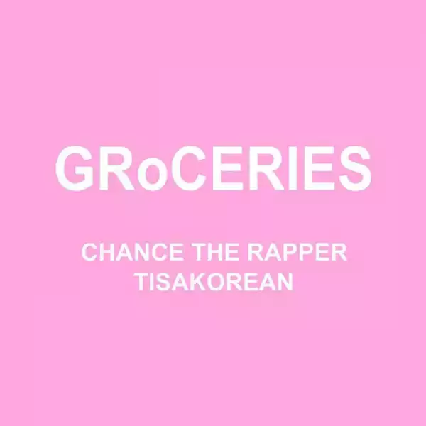 Chance the Rapper - GRoCERIES (ft. TisaKorean & Murda Beatz)